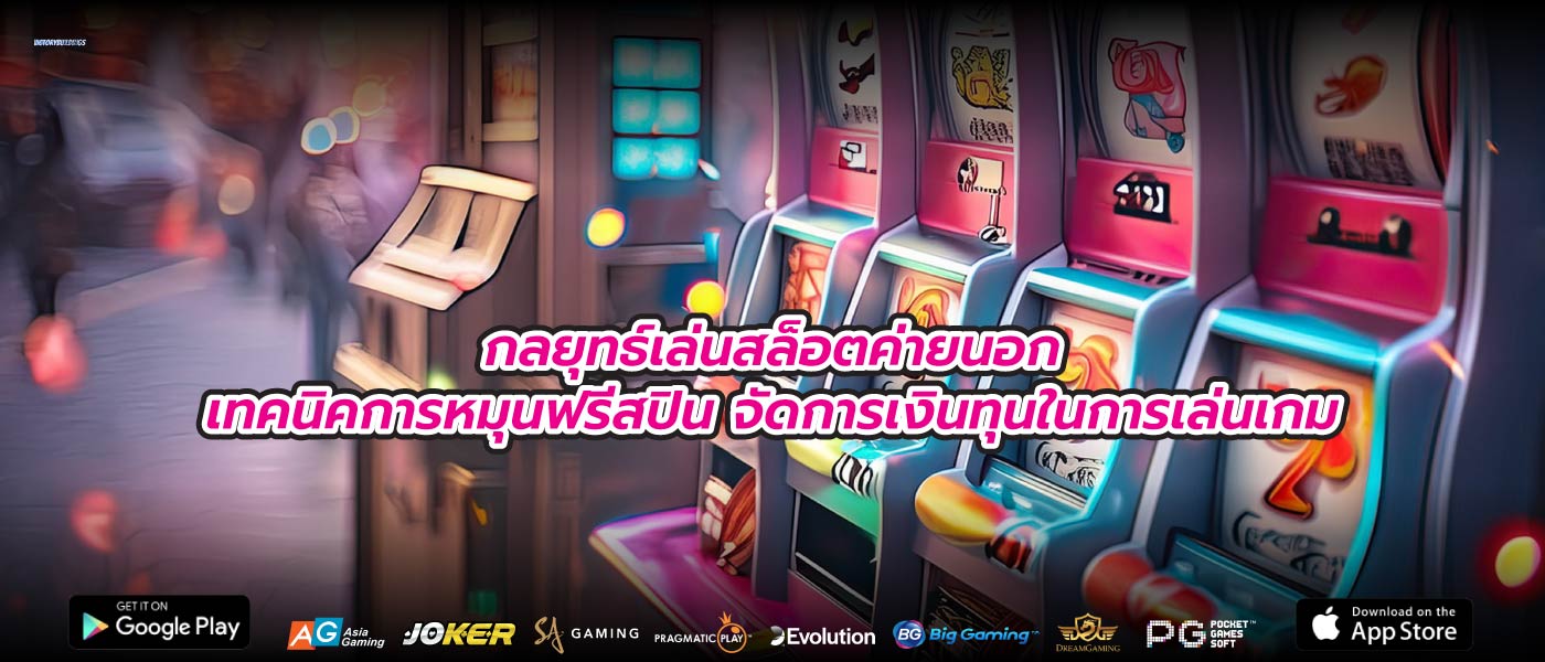 กลยุทธ์เล่นสล็อตค่ายนอกเทคนิคการหมุนฟรีสปิน จัดการเงินทุนในการเล่นเกม